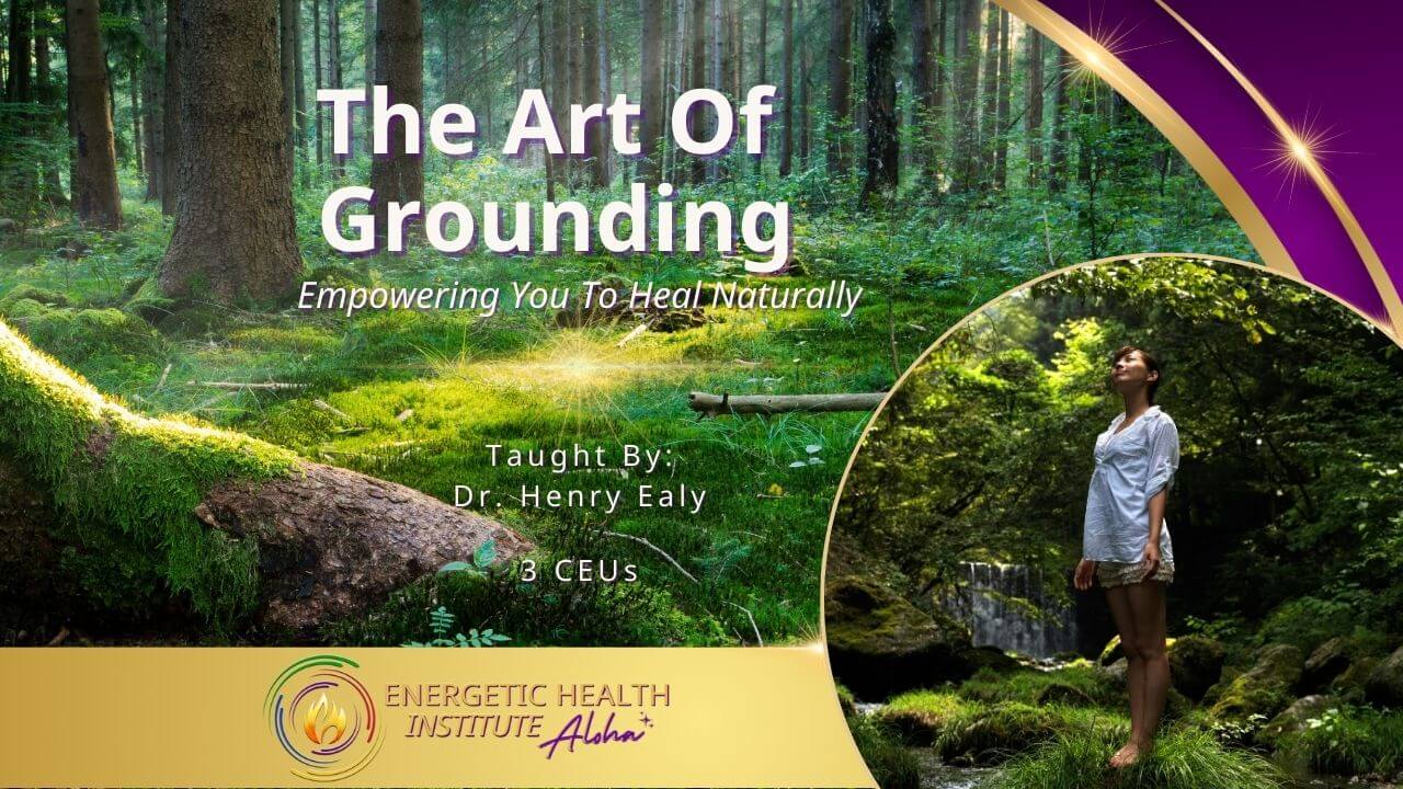 The Art Of Grounding MyEHIAloha Energetic Health Institute Dr Henry Ealy 1280 x 720 Course